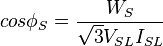  cos \phi_{S} = \frac {W_{S}} {{\sqrt{3}} {V_{SL}} {I_{SL}}} 