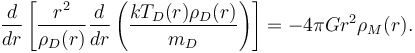 \frac{d}{dr}\left[\frac{r^2}{\rho_D(r)}\frac{d}{dr}\left(\frac{kT_D(r)\rho_D(r)}{m_D}\right)\right]=-4\pi Gr^2\rho_M(r).