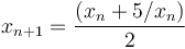 x_{n+1} = \frac{(x_n + 5/x_n)}{2}