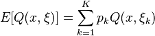 {\displaystyle 
E[Q(x,\xi)]=\sum\limits_{k=1}^{K} p_kQ(x,\xi_k)
}