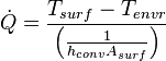 \dot{Q}=\frac{T_{surf}-T_{envr}}{\left ( \frac{1}{h_{conv}A_{surf}} \right )}