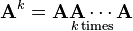 \mathbf{A}^k = \underset{k \mathrm{\, times}}{\mathbf{A}\mathbf{A}\cdots\mathbf{A}}