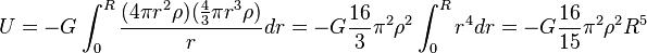 U = -G\int_0^R {\frac{(4\pi r^2\rho)(\tfrac{4}{3}\pi r^{3}\rho)}{r}} dr = -G{\frac{16}{3}}\pi^2 \rho^2 \int_0^R {r^4} dr = -G{\frac{16}{15}}{\pi}^2{\rho}^2 R^5