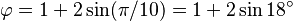 \varphi=1+2\sin(\pi/10)=1+2\sin 18^\circ\,