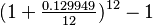  (1+\tfrac{0.129949}{12})^{12} - 1 