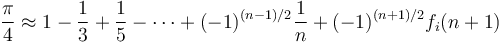 \frac{\pi}{4} \approx 1 - \frac{1}{3}+ \frac{1}{5} - \cdots + (-1)^{(n-1)/2}\frac{1}{n} + (-1)^{(n+1)/2}f_i(n+1)