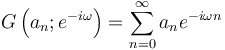 G \left ( a_n; e^{-i \omega} \right) = \sum_{n=0}^\infty a_n e^{-i \omega n}