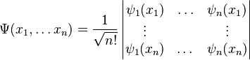 \Psi(x_1, \ldots x_n) = \frac{1}{\sqrt{n!}}\left|\begin{matrix}
               \psi_1(x_1) & \ldots & \psi_n(x_1) \\ 
                \vdots      &        &  \vdots    \\
               \psi_1(x_n) & \dots  & \psi_n(x_n) \\
              \end{matrix} \right|
  