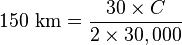 \text{150 km} = \frac{30 \times C}{2 \times 30,000}