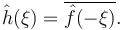 \hat{h}(\xi) = \overline{\hat{f}(-\xi)}.