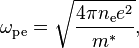  \omega_{\mathrm{pe}} = \sqrt{\frac{4 \pi n_\mathrm{e} e^{2}}{m^*}},