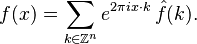 f(x)=\sum_{k\in\mathbb{Z}^n} e^{2\pi ix\cdot k} \, \hat f(k).