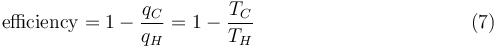 
\textrm{efficiency} = 1 - \frac{q_C}{q_H} = 1 - \frac{T_C}{T_H}\,\,\,\,\,\,\,\,\,\,\,\,\,\,\,\,\,\,\,\,\,\,\,\,\,\,\,\,\,\,\,\,\,\,\,\,\,\,\,\,\,\,\,\,\,\,\,\,\,\,\,\,\,\,\,\,\,\,\,\,\,\,\,\,\,(7)
