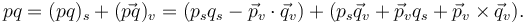 pq = (pq)_s + (\vec{pq})_v = (p_sq_s - \vec{p}_v\cdot\vec{q}_v) + (p_s\vec{q}_v + \vec{p}_vq_s + \vec{p}_v \times \vec{q}_v).