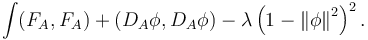 \int (F_A,F_A)+(D_A \phi,D_A \phi) - \lambda \left( 1 - \left\| \phi \right\|^2 \right)^2.