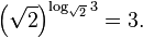 \left(\sqrt{2}\right)^{\log_{\sqrt{2}}3}=3.