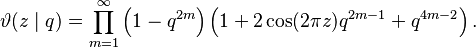 \vartheta(z\mid q) = \prod_{m=1}^\infty 
\left( 1 - q^{2m}\right)
\left( 1 + 2 \cos(2 \pi z)q^{2m-1}+q^{4m-2}\right).