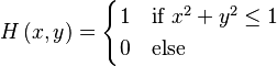 H\left(x,y\right)=\begin{cases}
1 & \text{if }x^{2}+y^{2}\leq1\\
0 & \text{else}
\end{cases}