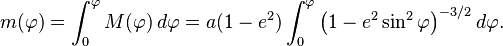 
\begin{align}
m(\varphi) &=\int_0^\varphi M(\varphi) \, d\varphi
= a(1 - e^2)\int_0^\varphi \bigl(1 - e^2 \sin^2 \varphi \bigr)^{-3/2} \, d\varphi.
\end{align}
