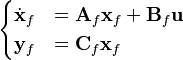 \begin{cases}\dot{\mathbf{x}}_f & = \mathbf{A}_f\mathbf{x}_f + \mathbf{B}_f\mathbf{u}\\
\mathbf{y}_f & = \mathbf{C}_f\mathbf{x}_f\end{cases}