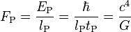 F_\text{P} = \frac{E_\text{P}}{l_\text{P}} = \frac{\hbar}{l_\text{P} t_\text{P}} = \frac{c^4}{G} 