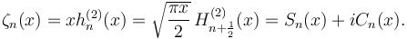 \zeta_n(x)=x h_n^{(2)}(x)=\sqrt{\frac{\pi x}{2}} \, H_{n+\frac{1}{2}}^{(2)}(x)=S_n(x)+iC_n(x).