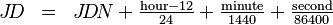 \begin{matrix}J\!D & = & J\!D\!N + \frac{\text{hour} - 12}{24} + \frac{\text{minute}}{1440} + \frac{\text{second}}{86400}\end{matrix}