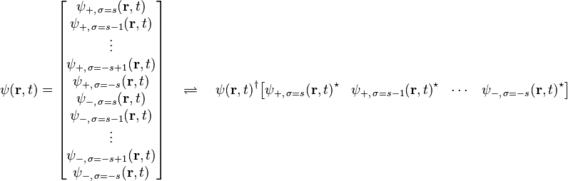 \psi(\mathbf{r},t) = \begin{bmatrix} \psi_{+,\,\sigma=s}(\mathbf{r},t) \\ \psi_{+,\,\sigma=s - 1}(\mathbf{r},t) \\ \vdots \\ \psi_{+,\,\sigma=-s + 1}(\mathbf{r},t) \\ \psi_{+,\,\sigma=-s}(\mathbf{r},t) \\ \psi_{-,\,\sigma=s}(\mathbf{r},t) \\ \psi_{-,\,\sigma=s - 1}(\mathbf{r},t) \\ \vdots \\ \psi_{-,\,\sigma=-s + 1}(\mathbf{r},t) \\ \psi_{-,\,\sigma=-s}(\mathbf{r},t) \end{bmatrix}\quad\rightleftharpoons\quad {\psi(\mathbf{r},t)}^\dagger\begin{bmatrix} {\psi_{+,\,\sigma=s}(\mathbf{r},t)}^\star & {\psi_{+,\,\sigma=s - 1}(\mathbf{r},t)}^\star & \cdots & {\psi_{-,\,\sigma=-s}(\mathbf{r},t)}^\star \end{bmatrix} 