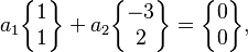  a_1 \begin{Bmatrix} 1\\1\end{Bmatrix} + a_2 \begin{Bmatrix} -3\\2\end{Bmatrix}  =\begin{Bmatrix} 0\\0\end{Bmatrix},