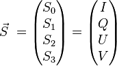 
\vec S \ =
\begin{pmatrix} S_0 \\ S_1 \\ S_2 \\ S_3\end{pmatrix}
=
\begin{pmatrix} I \\ Q \\ U \\ V\end{pmatrix}
