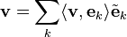 
\mathbf{v} = \sum_{k} \langle \mathbf{v} , \mathbf{e}_{k} \rangle \tilde{\mathbf{e}}_{k}
