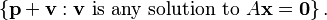 \left\{ \textbf{p}+\textbf{v} : \textbf{v}\text{ is any solution to }A\textbf{x}=\textbf{0} \right\}.