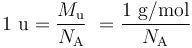 1\ {\rm{u}}={M_{\rm{u}} \over N_{\rm A}}\ = {{1\ \rm{g/mol}} \over N_{\rm A}}