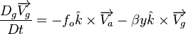 {D_g \overrightarrow{V_g} \over Dt} = {-f_o \hat{k} \times \overrightarrow{V_a} - \beta y \hat{k} \times \overrightarrow{V_g}}