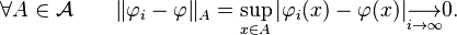 
\forall A\in{\mathcal A}\qquad  \|\varphi_i-\varphi\|_A = \sup_{x\in A} |\varphi_i(x)-\varphi(x)|\underset{i\to\infty}{\longrightarrow}0. 
  