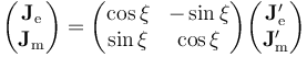 \begin{pmatrix}
\mathbf{J}_{\mathrm e} \\
\mathbf{J}_{\mathrm m}
\end{pmatrix}=\begin{pmatrix}
\cos \xi & -\sin \xi \\
\sin \xi & \cos \xi \\
\end{pmatrix}\begin{pmatrix}
\mathbf{J}_{\mathrm e}' \\
\mathbf{J}_{\mathrm m}'
\end{pmatrix}