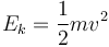 E_{k} = \frac{1}{2} m v^{2}