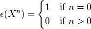 \epsilon(X^n)=\begin{cases}1& \mbox{if } n=0\\
0& \mbox{if } n>0 \end{cases}