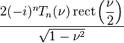 \displaystyle \frac{2(-i)^n T_n (\nu) \operatorname{rect} \left(\displaystyle \frac{\nu}{2} \right)}{\sqrt{1 - \nu^2}} 