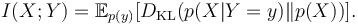 I(X;Y) = \mathbb E_{p(y)} [D_{\mathrm{KL}}( p(X|Y=y) \| p(X) )].