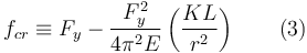 f_{cr}\equiv{F_y}-\frac{F^{2}_{y}}{4\pi^{2}E}\left(\frac{KL}{r^2}\right)\qquad (3)