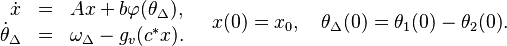 \begin{array}{rcl}
 \dot x &= &Ax + b \varphi(\theta_{\Delta}),\\
 \dot \theta_{\Delta} &= & \omega_{\Delta} - g_v (c^{*}x). \\
\end{array}
\quad
x(0) = x_0, \quad \theta_{\Delta}(0) = \theta_{1}(0) - \theta_2(0).
