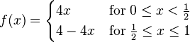 
  f(x) = \begin{cases}
  4x   & \text{for }0 \le x < \frac{1}{2}   \\
  4-4x & \text{for }\frac{1}{2} \le x \le 1
  \end{cases}
