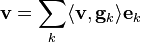 
\mathbf{v} = \sum_{k} \langle \mathbf{v} , \mathbf{g}_{k} \rangle \mathbf{e}_{k}
