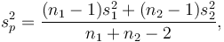 s_p^2=\frac{(n_1 - 1)s_1^2 + (n_2 - 1)s_2^2}{n_1 + n_2 - 2},