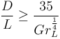 \frac{D}{L}\ge \frac{35}{Gr_{L}^{\frac{1}{4}}}