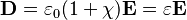 \mathbf{D} = \varepsilon_{0} (1+\chi) \mathbf{E} = \varepsilon \mathbf{E}