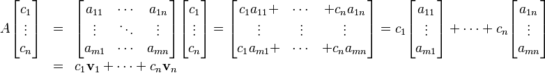 \begin{array} {rcl}
A \begin{bmatrix} c_1 \\ \vdots \\ c_n \end{bmatrix} 
& = & \begin{bmatrix} a_{11} & \cdots & a_{1n} \\ \vdots & \ddots & \vdots \\ a_{m1} & \cdots & a_{mn} \end{bmatrix} \begin{bmatrix} c_1 \\ \vdots \\ c_n \end{bmatrix}
= \begin{bmatrix} c_1 a_{11} + & \cdots & + c_{n} a_{1n} \\ \vdots & \vdots & \vdots \\ c_{1} a_{m1} + & \cdots & + c_{n} a_{mn} \end{bmatrix} = c_1 \begin{bmatrix} a_{11} \\ \vdots \\ a_{m1} \end{bmatrix} + \cdots + c_n \begin{bmatrix} a_{1n} \\ \vdots \\ a_{mn} \end{bmatrix} \\
& = & c_1 \mathbf{v}_1 + \cdots + c_n \mathbf{v}_n
\end{array}