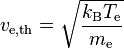 v_{\mathrm{e,th}} = \sqrt{\frac{k_\mathrm{B} T_{\mathrm{e}}}{m_\mathrm{e}}}