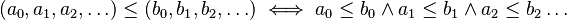  (a_0, a_1, a_2, \ldots) \leq (b_0, b_1, b_2, \ldots) \iff  a_0 \leq b_0 \wedge a_1 \leq b_1 \wedge a_2 \leq b_2 \ldots 